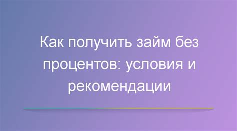 Как получить большой займ без процентов: советы и рекомендации